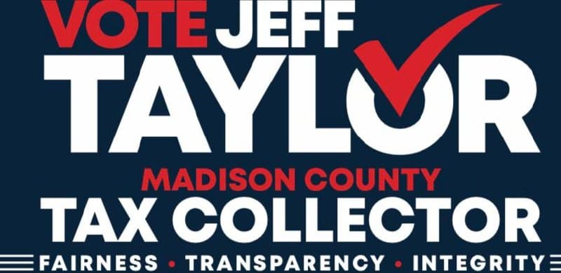 VOTE JEFF TAYLOR - Madison County Tax Collector - Fairness · Transparency · Integrity